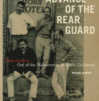 ADVANCE OF THE REAR GUARD: OUT OF THE MAINSTREAM IN 1960S CALIFORNIA: CEEJE GALLERY HC