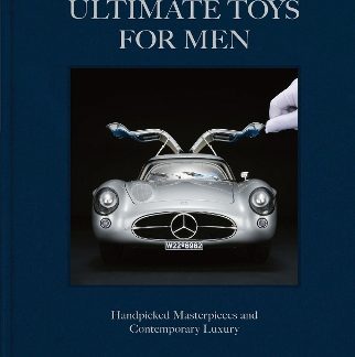ULTIMATE TOYS FOR MEN : HANDPICKED MASTERPIECES AND CONTEMPORARY LUXURY