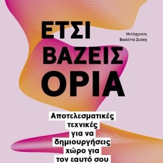 ΈΤΣΙ ΒΑΖΕΙΣ ΟΡΙΑ: ΑΠΟΤΕΛΕΣΜΑΤΙΚΕΣ ΤΕΧΝΙΚΕΣ ΓΙΑ ΝΑ ΔΗΜΙΟΥΡΓΗΣΕΙΣ ΧΩΡΟ ΓΙΑ ΤΟΝ ΕΑΥΤΟ ΣΟΥ