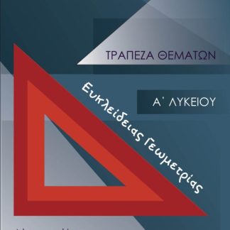 ΤΡΑΠΕΖΑ ΘΕΜΑΤΩΝ ΕΥΚΛΕΙΔΕΙΑΣ ΓΕΩΜΕΤΡΙΑΣ Α΄ ΛΥΚΕΙΟΥ ΛΥΣΕΙΣ, ΣΧΟΛΙΑ ΚΑΙ ΕΠΙΣΗΜΑΝΣΕΙΣ ΣΤΗΝ ΘΕΩΡΙΑ