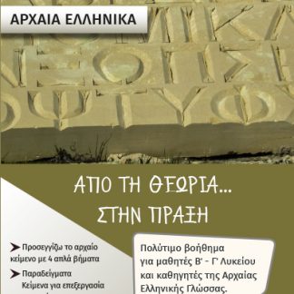 ΑΡΧΑΙΑ ΕΛΛΗΝΙΚΑ. ΑΠΟ ΤΗ ΘΕΩΡΙΑ... ΣΤΗΝ ΠΡΑΞΗ ΠΟΛΥΤΙΜΟ ΒΟΗΘΗΜΑ ΓΙΑ ΜΑΘΗΤΕΣ Β' - Γ' ΛΥΚΕΙΟΥ ΚΑΙ ΚΑΘΗΓΗΤΕΣ ΤΗΣ ΑΡΧΑΙΑΣ ΕΛΛΗΝΙΚΗΣ ΓΛΩΣΣΑΣ