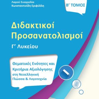 ΔΙΔΑΚΤΙΚΟΙ ΠΡΟΣΑΝΑΤΟΛΙΣΜΟΙ. Β΄ ΤΟΜΟΣ ΘΕΜΑΤΙΚΕΣ ΕΝΟΤΗΤΕΣ ΚΑΙ ΚΡΙΤΗΡΙΑ ΑΞΙΟΛΟΓΗΣΗΣ ΣΤΗ ΝΕΟΕΛΛΗΝΙΚΗ ΓΛΩΣΣΑ ΚΑΙ ΛΟΓΟΤΕΧΝΙΑ Γ΄ ΛΥΚΕΙΟΥ