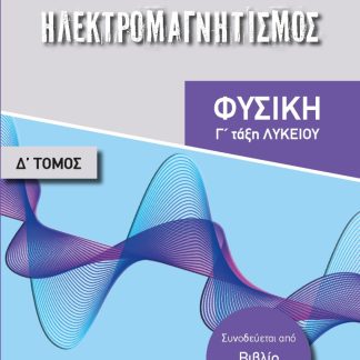 ΗΛΕΚΤΡΟΜΑΓΝΗΤΙΣΜΟΣ ΦΥΣΙΚΗ Γ΄ ΛΥΚΕΙΟΥ. ΤΟΜΟΣ Δ΄