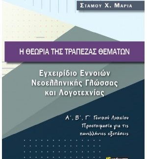 Η ΘΕΩΡΙΑ ΤΗΣ ΤΡΑΠΕΖΑΣ ΘΕΜΑΤΩΝ ΕΓΧΕΙΡΙΔΙΟ ΕΝΝΟΙΩΝ ΝΕΟΕΛΛΗΝΙΚΗΣ ΓΛΩΣΣΑΣ ΚΑΙ ΛΟΓΟΤΕΧΝΙΑΣ Α΄, Β΄, Γ΄ ΓΕΝΙΚΟΥ ΛΥΚΕΙΟΥ. ΠΡΟΕΤΟΙΜΑΣΙΑ ΓΙΑ ΤΙΣ ΠΑΝΕΛΛΗΝΙΕΣ ΕΞ