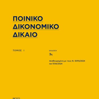 ΠΟΙΝΙΚΟ ΔΙΚΟΝΟΜΙΚΟ ΔΙΚΑΙΟ. ΤΟΜΟΣ Ι ΑΝΑΘΕΩΡΗΜΕΝΟΣ ΜΕ ΤΟΥΣ Ν. 5090/2024 ΚΑΙ 5134/2024 3Η ΕΚΔΟΣΗ