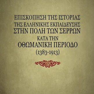 ΕΠΙΣΚΟΠΗΣΗ ΤΗΣ ΙΣΤΟΡΙΑΣ ΤΗΣ ΕΛΛΗΝΙΚΗΣ ΕΚΠΑΙΔΕΥΣΗΣ ΣΤΗΝ ΠΟΛΗ ΤΩΝ ΣΕΡΡΩΝ ΚΑΤΑ ΤΗΝ ΟΘΩΜΑΝΙΚΗ ΠΕΡΙΟΔΟ (