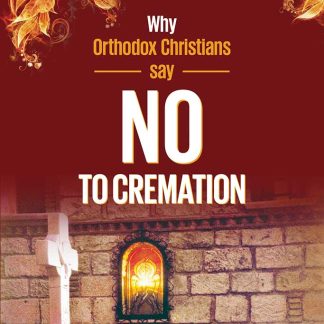 WHY ORTHODOX CHRISTIANS SAY NO TO CREMATION