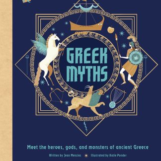 GREEK MYTHS MEET THE HEROES, GODS, AND MONSTERS OF ANCIENT GREECE
