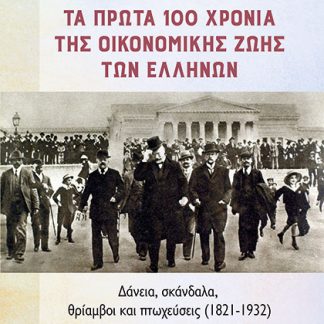 TA ΠΡΩΤΑ 100 ΧΡΟΝΙΑ ΤΗΣ ΟΙΚΟΝΟΜΙΚΗΣ ΖΩΗΣ ΤΩΝ ΕΛΛΗΝΩΝ :ΔΑΝΕΙΑ, ΣΚΑΝΔΑΛΑ, ΘΡΙΑΜΒΟΙ ΚΑΙ ΠΤΩΧΕΥΣΕΙΣ 1821-1932