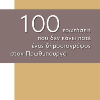100 ΕΡΩΤΗΣΕΙΣ ΠΟΥ ΔΕΝ ΚΑΝΕΙ ΠΟΤΕ ΕΝΑΣ ΔΗΜΟΣΙΟΓΡΑΦΟΣ ΣΤΟΝ ΠΡΩΘΥΠΟΥΡΓΟ