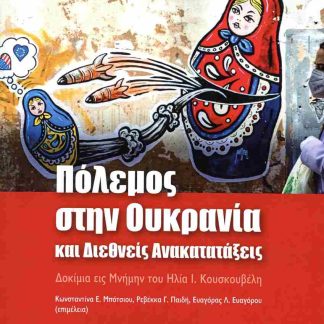 ΠΟΛΕΜΟΣ ΣΤΗΝ ΟΥΚΡΑΝΙΑ ΚΑΙ ΔΙΕΘΝΕΙΣ ΑΝΑΚΑΤΑΤΑΞΕΙΣ : ΔΟΚΙΜΙΑ ΕΙΣ ΜΝΗΜΗΝ ΤΟΥ ΗΛΙΑ Ι. ΚΟΥΣΚΟΥΒΕΛΗ