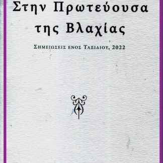 ΣΤΗΝ ΠΡΩΤΕΥΟΥΣΑ ΤΗΣ ΒΛΑΧΙΑΣ ΣΗΜΕΙΩΣΕΙΣ ΕΝΟΣ ΤΑΞΙΔΙΟΥ, 2022