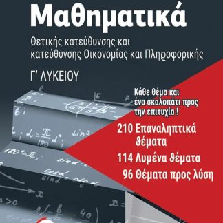 ΜΑΘΗΜΑΤΙΚΑ Γ’ ΛΥΚΕΙΟΥ: 210 ΕΠΑΝΑΛΗΠΤΙΚΑ ΘΕΜΑΤΑ, 114 ΛΥΜΕΝΑ ΘΕΜΑΤΑ, 96 ΘΕΜΑΤΑ ΠΡΟΣ ΛΥΣΗ