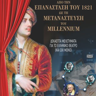 ΑΠΟ ΤΗΝ ΕΠΑΝΑΣΤΑΣΗ ΤΟΥ 1821 ΩΣ ΤΗ ΜΕΤΑΝΑΣΤΕΥΣΗ ΤΟΥ MILLENNIUM : ΔΕΚΑΕΠΤΑ ΜΕΛΕΤΗΜΑΤΑ ΓΙΑ ΤΟ ΕΛΛΗΝΙΚΟ ΘΕΑΤΡΟ (ΚΑΙ ΟΧΙ ΜΟΝΟ)