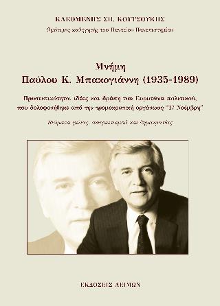 ΜΝΗΜΗ ΠΑΥΛΟΥ Κ. ΜΠΑΚΟΓΙΑΝΝΗ (1935-1989) ΠΡΟΣΩΠΙΚΟΤΗΤΑ, ΙΔΕΕΣ ΚΑΙ ΔΡΑΣΗ ΤΟΥ ΕΥΡΥΤΑΝΑ ΠΟΛΙΤΙΚΟΥ ΠΟΥ ΔΟΛΟΦΟΝΗΘΗΚΕ ΑΠΟ ΤΗΝ ΤΡΟΜΟΚΡΑΤΙΚΗ ΟΡΓΑΝΩΣΗ ''17 ΝΟΕ
