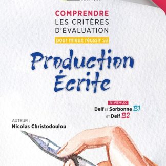 COMPRENDRE LES CRITERES D’EVALUATION POUR MIEUX REUSSIR SA PRODUCTION ECRITE DELF B2 ET SORBONNE B1