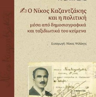 Ο ΝΙΚΟΣ ΚΑΖΑΝΤΖΑΚΗΣ ΚΑΙ Η ΠΟΛΙΤΙΚΗ ΜΕΣΑ ΑΠΟ ΔΗΜΟΣΙΟΓΡΑΦΙΚΑ ΚΑΙ ΤΑΞΙΔΙΩΤΙΚΑ ΤΟΥ ΚΕΙΜΕΝΑ