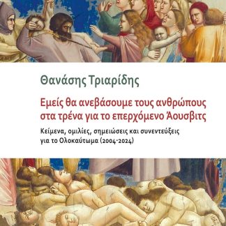 ΕΜΕΙΣ ΘΑ ΑΝΕΒΑΣΟΥΜΕ ΤΟΥΣ ΑΝΘΡΩΠΟΥΣ ΣΤΑ ΤΡΕΝΑ ΓΙΑ ΤΟ ΕΠΕΡΧΟΜΕΝΟ ΑΟΥΣΒΙΤΣ ΚΕΙΜΕΝΑ, ΟΜΙΛΙΕΣ, ΣΗΜΕΙΩΣΕΙΣ ΚΑΙ ΣΥΝΕΝΤΕΥΞΕΙΣ ΓΙΑ ΤΟ ΟΛΟΚΑΥΤΩΜΑ (2004-2024)
