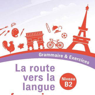 LA ROUTE VERS LA LANGUE FRANÇAISE - GRAMMAIRE & EXERCICES (NIVEAU B2)