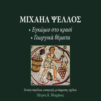 ΜΙΧΑΗΛ ΨΕΛΛΟΣ: ΕΓΚΩΜΙΟ ΣΤΟ ΚΡΑΣΙ - ΓΕΩΡΓΙΚΑ ΘΕΜΑΤΑ
