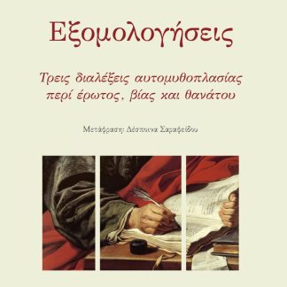 ΕΞΟΜΟΛΟΓΗΣΕΙΣ : ΤΡΕΙΣ ΔΙΑΛΕΞΕΙΣ ΑΥΤΟΜΥΘΟΠΛΑΣΙΑΣ ΠΕΡΙ ΕΡΩΤΟΣ, ΒΙΑΣ ΚΑΙ ΘΑΝΑΤΟΥ