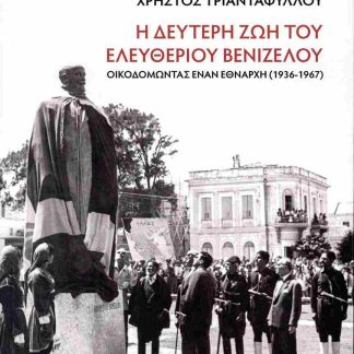 Η ΔΕΥΤΕΡΗ ΖΩΗ ΤΟΥ ΕΛΕΥΘΕΡΙΟΥ ΒΕΝΙΖΕΛΟΥ : ΟΙΚΟΔΟΜΟΝΤΑΣ ΕΝΑΝ ΕΘΝΑΡΧΗ (1936-1967)