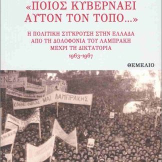 «ΠΟΙΟΣ ΚΥΒΕΡΝΑΕΙ ΑΥΤΟΝ ΤΟΝ ΤΟΠΟ...» : Η ΠΟΛΙΤΙΚΗ ΣΥΓΚΡΟΥΣΗ ΣΤΗΝ ΕΛΛΑΔΑ ΑΠΟ ΤΗ ΔΟΛΟΦΟΝΙΑ ΤΟΥ ΛΑΜΠΡΑΚΗ ΜΕΧΡΙ ΤΗ ΔΙΚΤΑΤΟΡΙΑ 1963- 1967