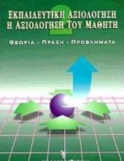 ΕΚΠΑΙΔΕΥΤΙΚΗ ΑΞΙΟΛΟΓΗΣΗ - Η ΑΞΙΟΛΟΓΗΣΗ ΤΟΥ ΜΑΘΗΤΗ ΘΕΩΡΙΑ, ΠΡΑΞΗ, ΠΡΟΒΛΗΜΑΤΑ 6Η ΕΚΔΟΣΗ