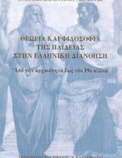 ΘΕΩΡΙΑ ΚΑΙ ΦΙΛΟΣΟΦΙΑ ΤΗΣ ΠΑΙΔΕΙΑΣ ΣΤΗΝ ΕΛΛΗΝΙΚΗ ΔΙΑΝΟΗΣΗ ΑΠΟ ΤΗΝ ΑΡΧΑΙΟΤΗΤΑ ΕΩΣ ΤΟΝ 19Ο ΑΙΩΝΑ