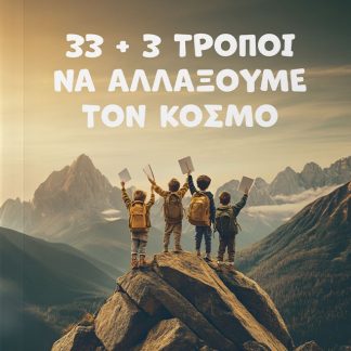 33 + 3 ΤΡΟΠΟΙ ΝΑ ΑΛΛΑΞΟΥΜΕ ΤΟΝ ΚΟΣΜΟ