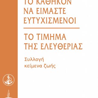 ΤΟ ΚΑΘΗΚΟΝ ΝΑ ΕΙΜΑΣΤΕ ΕΥΤΥΧΙΣΜΕΝΟΙ - ΤΟ ΤΙΜΗΜΑ ΤΗΣ ΕΛΕΥΘΕΡΙΑΣ