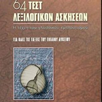 64 ΤΕΣΤ ΛΕΞΙΛΟΓΙΚΩΝ ΑΣΚΗΣΕΩΝ ΓΙΑ ΟΛΕΣ ΤΙΣ ΤΑΞΕΙΣ ΤΟΥ ΕΝΙΑΙΟΥ ΛΥΚΕΙΟΥ: Η ΤΕΧΝΗ ΤΟΥ ΓΛΩΣΣΙΚΟΥ ΕΜΠΛΟΥΤΙΣΜΟΥ