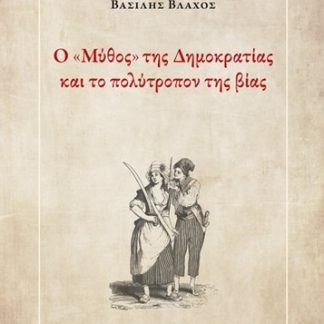 Ο "ΜΥΘΟΣ" ΤΗΣ ΔΗΜΟΚΡΑΤΙΑΣ ΚΑΙ ΤΟ ΠΟΛΥΤΡΟΠΟΝ ΤΗΣ ΒΙΑΣ