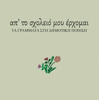 ΑΠ' ΤΟ ΣΧΟΛΕΙΟ ΜΟΥ ΕΡΧΟΜΑΙ ΤΑ ΓΡΑΜΜΑΤΑ ΣΤΗ ΔΗΜΟΤΙΚΗ ΠΟΙΗΣΗ