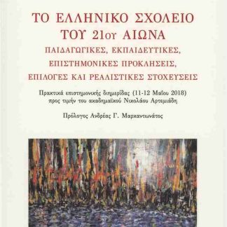 ΤΟ ΕΛΛΗΝΙΚΟ ΣΧΟΛΕΙΟ ΤΟΥ 21ΟΥ ΑΙΩΝΑ ΠΑΙΔΑΓΩΓΙΚΕΣ, ΕΚΠΑΙΔΕΥΤΙΚΕΣ, ΕΠΙΣΤΗΜΟΝΙΚΕΣ ΠΡΟΚΛΗΣΕΙΣ, ΕΠΙΛΟΓΕΣ ΚΑΙ ΡΕΑΛΙΣΤΙΚΕΣ ΣΤΟΧΕΥΣΕΙΣ