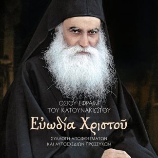 ΟΣΙΟΥ ΕΦΡΑΙΜ ΤΟΥ ΚΑΤΟΥΝΑΚΙΩΤΟΥ. ΕΥΩΔΙΑ ΧΡΙΣΤΟΥ ΣΥΛΛΟΓῊ ΑΠΟΦΘΕΓΜΑΤΩΝ ΚΑΙ ΑΥΤΟΣΧΕΔΙΩΝ ΠΡΟΣΕΥΧΩΝ