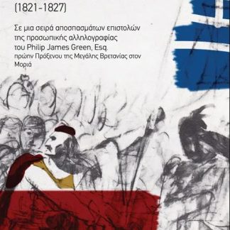 ΣΚΗΝΕΣ ΑΠΟ ΤΟΝ ΞΕΣΗΚΩΜΟ ΤΗΣ ΕΛΛΑΔΟΣ (1821-1827). ΣΕ ΜΙΑ ΣΕΙΡΑ ΑΠΟΣΠΑΣΜΑΤΩΝ ΕΠΙΣΤΟΛΩΝ ΤΗΣ ΠΡΟΣΩΠΙΚΗΣ