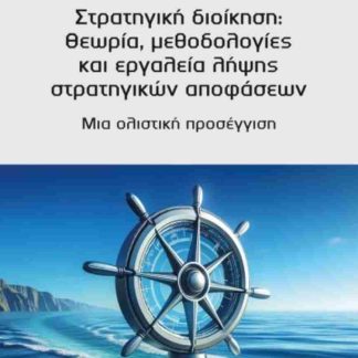 ΣΤΡΑΤΗΓΙΚΗ ΔΙΟΙΚΗΣΗ : ΘΕΩΡΙΑ, ΜΕΘΟΔΟΛΟΓΙΕΣ ΚΑΙ ΕΡΓΑΛΕΙΑ ΛΗΨΗΣ ΣΤΡΑΤΗΓΙΚΩΝ ΑΠΟΦΑΣΕΩΝ
