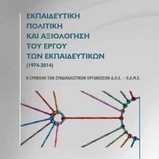 ΕΚΠΑΙΔΕΥΤΙΚΗ ΠΟΛΙΤΙΚΗ ΚΑΙ ΑΞΙΟΛΟΓΗΣΗ ΤΟΥ ΕΡΓΟΥ ΤΩΝ ΕΚΠΑΙΔΕΥΤΙΚΩΝ (1974-2014) - Η ΣΥΜΒΟΛΗ ΤΩΝ ΣΥΝΔΙΚΑΛΙΣΤΙΚΩΝ ΟΡΓΑΝΩΣΕΩΝ Δ.Ο.Ε. - Ο.Λ.Μ.Ε.