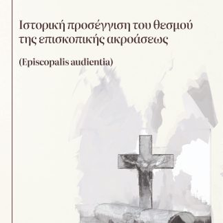 ΙΣΤΟΡΙΚΗ ΠΡΟΣΕΓΓΙΣΗ ΤΟΥ ΘΕΣΜΟΥ ΤΗΣ ΕΠΙΣΚΟΠΙΚΗΣ ΑΚΡΟΑΣΕΩΣ EPISCOPALIS AUDIENTIA