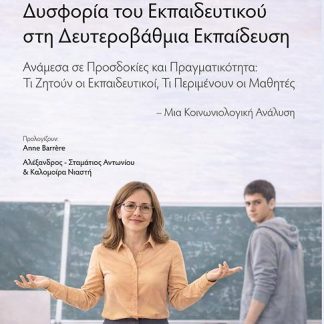 ΔΥΣΦΟΡΙΑ ΤΟΥ ΕΚΠΑΙΔΕΥΤΙΚΟΥ ΣΤΗ ΔΕΥΤΕΡΟΒΑΘΜΙΑ ΕΚΠΑΙΔΕΥΣΗ ΑΝΑΜΕΣΑ ΣΕ ΠΡΟΣΔΟΚΙΕΣ ΚΑΙ ΠΡΑΓΜΑΤΙΚΟΤΗΤΑ: ΤΙ ΖΗΤΟΥΝ ΟΙ ΕΚΠΑΙΔΕΥΤΙΚΟΙ, ΤΙ ΠΕΡΙΜΕΝΟΥΝ ΟΙ ΜΑΘΗΤΕ