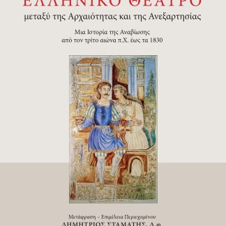 ΕΛΛΗΝΙΚΟ ΘΕΑΤΡΟ ΜΕΤΑΞΥ ΤΗΣ ΑΡΧΑΙΟΤΗΤΑΣ ΚΑΙ ΤΗΣ ΑΝΕΞΑΡΤΗΣΙΑΣ. ΜΙΑ ΙΣΤΟΡΙΑ ΤΗΣ ΑΝΑΒΙΩΣΗΣ ΑΠΟ ΤΟΝ ΤΡΙΤΟ ΑΙΩΝΑ Π.Χ. ΕΩΣ ΤΑ 1830