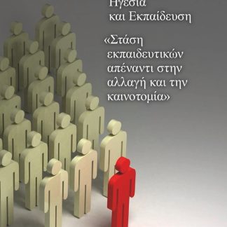 ΗΓΕΣΙΑ ΚΑΙ ΕΚΠΑΙΔΕΥΣΗ ΣΤΑΣΗ ΕΚΠΑΙΔΕΥΤΙΚΩΝ ΑΠΕΝΑΝΤΙ ΣΤΗΝ ΑΛΛΑΓΗ ΚΑΙ ΤΗΝ ΚΑΙΝΟΤΟΜΙΑ