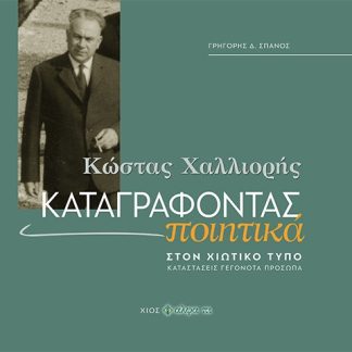 ΚΩΣΤΑΣ ΧΑΛΛΙΟΡΗΣ: ΚΑΤΑΓΡΑΦΟΝΤΑΣ ΠΟΙΗΤΙΚΑ ΣΤΟΝ ΧΙΩΤΙΚΟ ΤΥΠΟ. ΚΑΤΑΣΤΑΣΕΙΣ - ΓΕΓΟΝΟΤΑ - ΠΡΟΣΩΠΑ