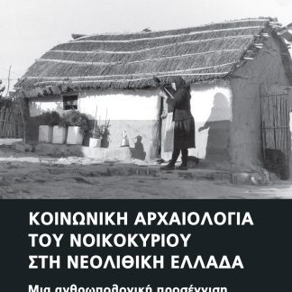 ΚΟΙΝΩΝΙΚΗ ΑΡΧΑΙΟΛΟΓΙΑ ΤΟΥ ΝΟΙΚΟΚΥΡΙΟΥ ΣΤΗ ΝΕΟΛΙΘΙΚΗ ΕΛΛΑΔΑ ΜΙΑ ΑΝΘΡΩΠΟΛΟΓΙΚΗ ΠΡΟΣΕΓΓΙΣΗ