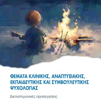 ΘΕΜΑΤΑ ΚΛΙΝΙΚΗΣ, ΑΝΑΠΤΥΞΙΑΚΗΣ, ΕΚΠΑΙΔΕΥΤΙΚΗΣ ΚΑΙ ΣΥΜΒΟΥΛΕΥΤΙΚΗΣ ΨΥΧΟΛΟΓΙΑΣ ΔΙΕΠΙΣΤΗΜΟΝΙΚΕΣ ΠΡΟΣΕΓΓΙΣΕΙΣ