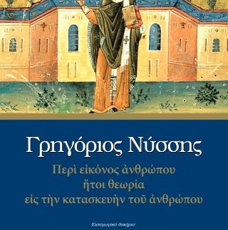ΓΡΗΓΟΡΙΟΣ ΝΥΣΣΗΣ: ΠΕΡΙ ΕΙΚΟΝΟΣ ΑΝΘΡΩΠΟΥ ΗΤΟΙ ΘΕΩΡΙΑ ΕΙΣ ΤΗΝ ΚΑΤΑΣΚΕΥΗΝ ΤΟΥ ΑΝΘΡΩΠΟΥ