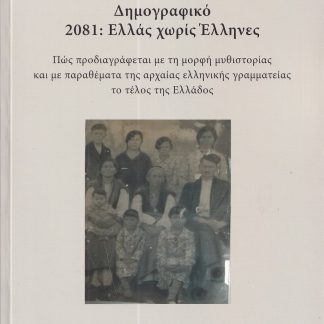 ΔΗΜΟΓΡΑΦΙΚΟ 2081: ΕΛΛΑΣ ΧΩΡΙΣ ΕΛΛΗΝΕΣ ΠΩΣ ΠΡΟΔΙΑΓΡΑΦΕΤΑΙ ΜΕ ΤΗ ΜΟΡΦΗ ΜΥΘΙΣΤΟΡΙΑΣ ΚΑΙ ΜΕ ΠΑΡΑΘΕΜΑΤΑ ΤΗΣ ΑΡΧΑΙΑΣ ΕΛΛΗΝΙΚΗΣ ΓΡΑΜΜΑΤΕΙΑΣ ΤΟ ΤΕΛΟΣ ΤΗΣ ΕΛΛ