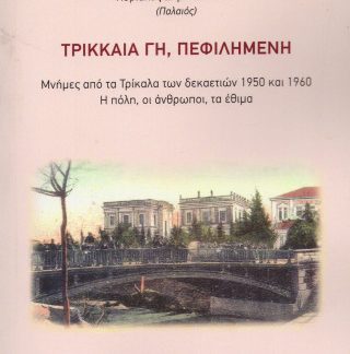 ΤΡΙΚΚΑΙΑ ΓΗ, ΠΕΦΙΛΗΜΕΝΗ ΜΝΗΜΕΣ ΑΠΟ ΤΑ ΤΡΙΚΑΛΑ ΤΩΝ ΔΕΚΑΕΤΙΩΝ 1950 ΚΑΙ 1960. Η ΠΟΛΗ, ΟΙ ΑΝΘΡΩΠΟΙ, ΤΑ ΕΘΙΜΑ