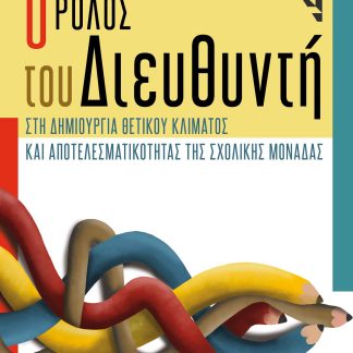 Ο ΡΟΛΟΣ ΤΟΥ ΔΙΕΥΘΥΝΤΗ ΣΤΗ ΔΗΜΙΟΥΡΓΙΑ ΘΕΤΙΚΟΥ ΚΛΙΜΑΤΟΣ ΚΑΙ ΑΠΟΤΕΛΕΣΜΑΤΙΚΟΤΗΤΑΣ ΤΗΣ ΣΧΟΛΙΚΗΣ ΜΟΝΑΔΑΣ